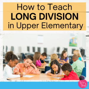 Words that read How to teach long division in upper elementary above a group of children in a classroom sitting at a table completing their worksheets